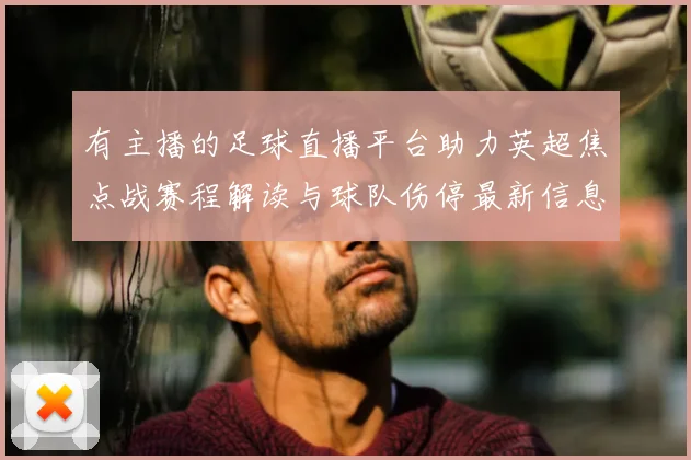 有主播的足球直播平台助力英超焦点战赛程解读与球队伤停最新信息